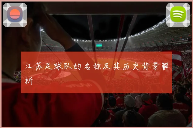 江苏足球队的名称及其历史背景解析